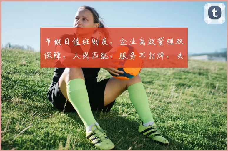 节假日值班制度，企业高效管理双保障，人岗匹配，服务不打烊，共铸节日安全网。