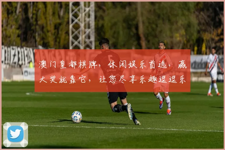澳门皇都棋牌，休闲娱乐首选，赢大奖就靠它，让您尽享乐趣逗逗乐