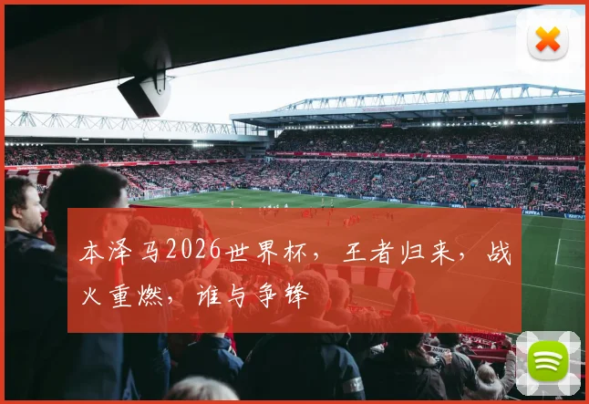 本泽马2026世界杯，王者归来，战火重燃，谁与争锋